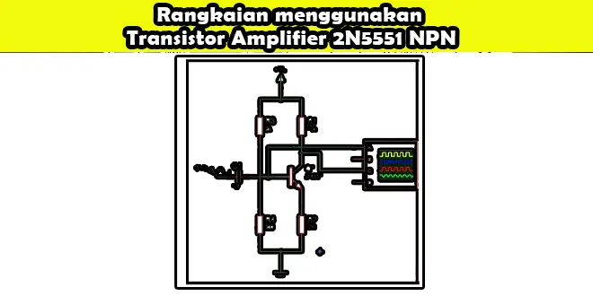 Rangkaian menggunakan Transistor Amplifier 2N5551 NPN