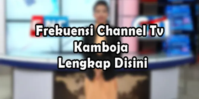 Frekuensi Channel Tv Kamboja Lengkap Disini