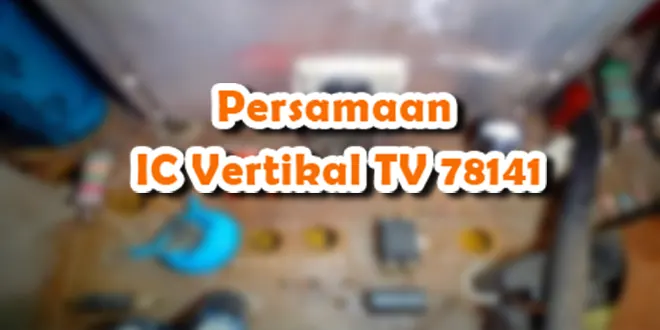 Persamaan IC Vertikal TV 78141