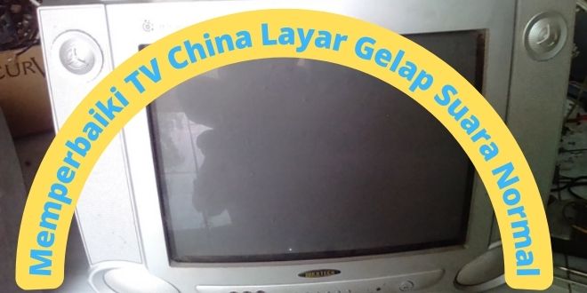 Memperbaiki TV China Layar Gelap Suara Normal
