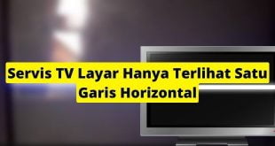 Servis TV Layar Hanya Terlihat Satu Garis Horizontal