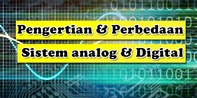 Pengertian dan Perbedaan Sistem Analog dan Digital