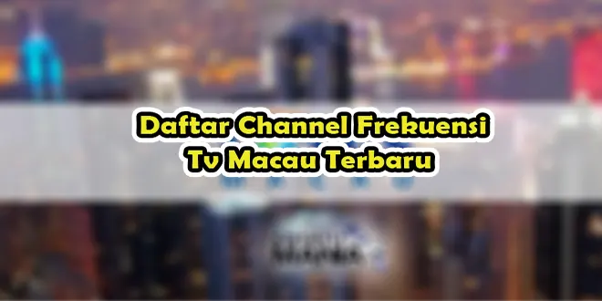 Daftar Chanel Frekuensi Tv Macau Terbaru