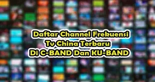 Daftar Channel Frekuensi Tv China Terbaru Di C-BAND Dan KU-BAND