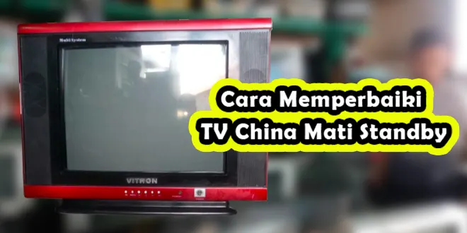 Cara Memperbaiki TV China Mati Standby