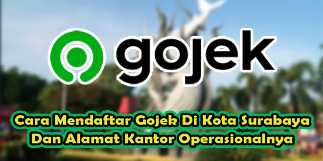 Cara Mendaftar Gojek Di Kota Surabaya Dan Alamat Kantor Operasionalnya