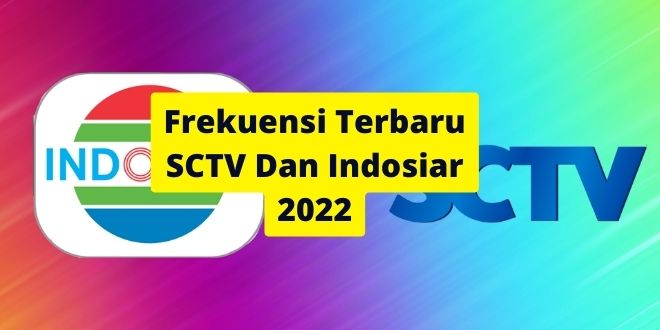 Frekuensi Terbaru SCTV Dan Indosiar 2022