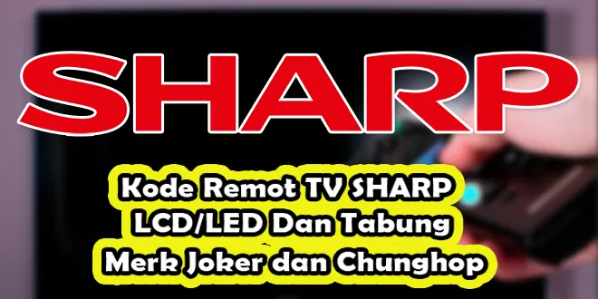 Kode Remot TV SHARP LCD/LED Dan Tabung Merk Joker dan Chunghop