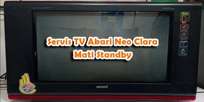 Servis TV Akari Neo Clara Mati Standby