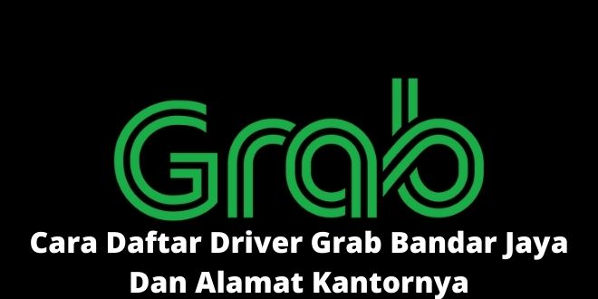 Cara Daftar Driver Grab Bandar Jaya Dan Alamat Kantornya
