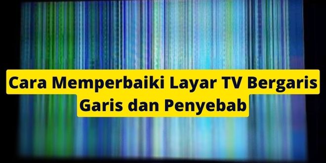 Cara Memperbaiki Layar TV Bergaris Garis Dan Penyebab | Solderpanas