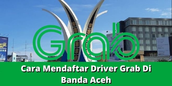 Cara Mendaftar Driver Grab Di Banda Aceh