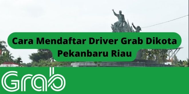 Cara Mendaftar Driver Grab Dikota Pekanbaru Riau