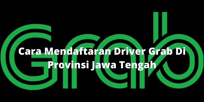 Cara Mendaftaran Driver Grab Di Provinsi Jawa Tengah