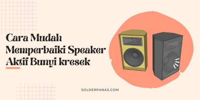Cara Mudah Memperbaiki Speaker Aktif Bunyi kresek