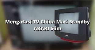 Mengatasi TV China Mati Standby AKARI Slim
