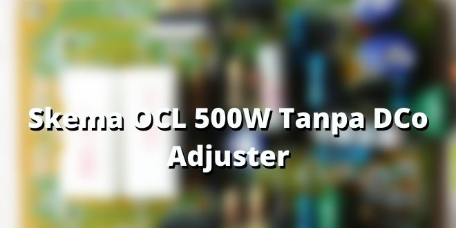 Skema OCL 500W Tanpa DCo Adjuster
