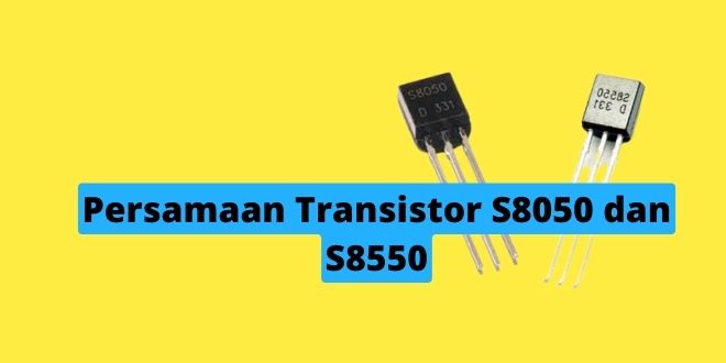 Persamaan Transistor S8050 dan S8550