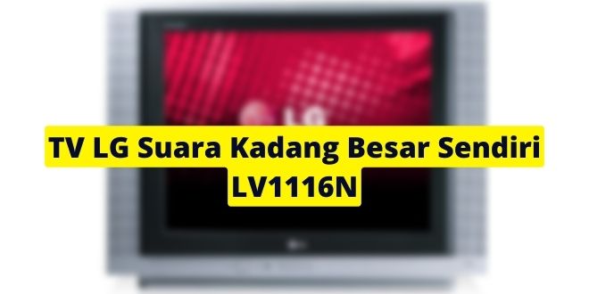 TV LG Suara Kadang Besar Sendiri LV1116N