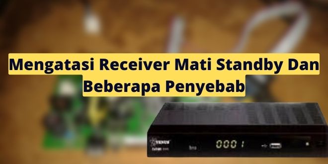 Mengatasi Receiver Mati Standby Dan Beberapa Penyebab