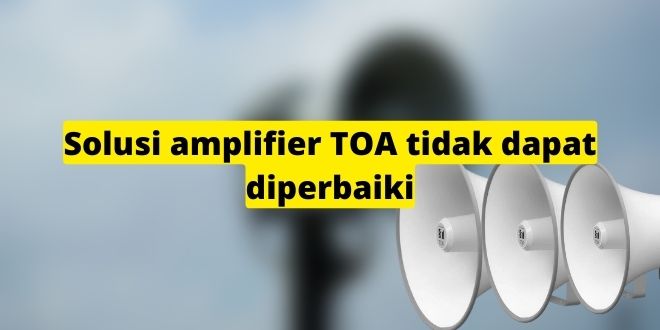 Solusi amplifier TOA tidak dapat diperbaiki