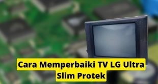 Cara Memperbaiki TV LG Ultra Slim Protek