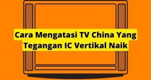 Cara Mengatasi TV China Yang Tegangan IC Vertikal Naik