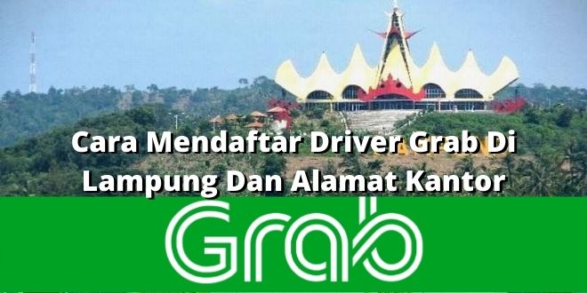 Cara Mendaftar Driver Grab Di Lampung Dan Alamat Kantor