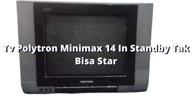 Tv Polytron Minimax 14 In Standby Tak Bisa Star