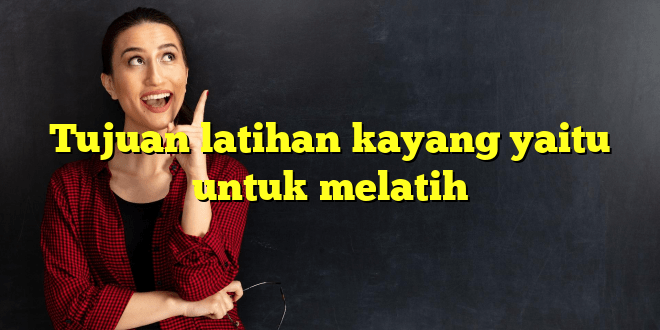 Tujuan latihan kayang yaitu untuk melatih