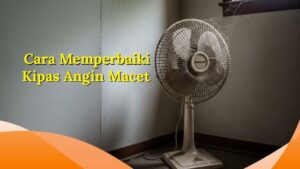 cara memperbaiki kipas angin macet