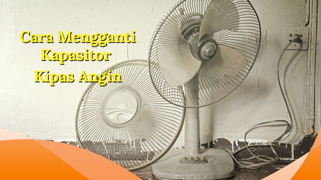 cara mengganti kapasitor kipas angin